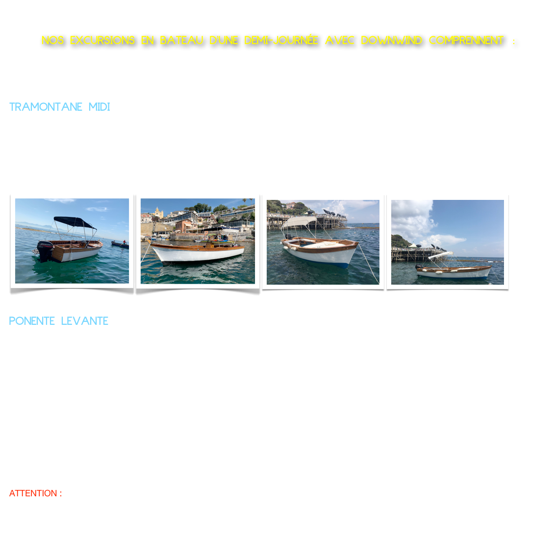 

     NOS EXCURSIONS EN BATEAU D'UNE DEMI-JOURNÉE AVEC DOWNWIND COMPRENNENT :
  
LES EXCURSIONS D'UNE DEMI-JOURNÉE SONT RECOMMANDÉES UNIQUEMENT PENDANT LES PÉRIODES DE BELLE SAISON POUR PROFITER PLUS DE LA JOURNÉE EN MER EN BATEAU EN PRENANT UN BEAU BAIN DANS LES EAUX TRANSPARENTES DE POSILLIPO APRÈS AVOIR FAIT L'EXCURSION DÉCRITE CI-DESSUS.

TRAMONTANE MIDI  

BATEAU DE TYPE LANCIA: DÉPART DE MARECHIAROVISITE DE LA CÔTE DE POSILLIPODEMI-JOURNÉE (4/5 HEURES) 450 EURO NOUS PROPOSONS DE L'EAU ET DU CAFÉ OU UN APERÇU SUR LE BATEAU POUR 2 PERSONNES JUSQU'À UN MAXIMUM DE 8 PERSONNES.              
                                               
       
￼￼￼￼





                                 
                               




PONENTE LEVANTE
BATEAU DE GOZZO : DÉPART DE MARECHIAROVISITE DE LA CÔTE DE POSILLIPODEMI-JOURNÉE (4/5 HEURES) 650 € NOUS OFFRONS DE L'EAU ET DU CAFÉ OU UN APERÇU À BORD POUR 2 PERSONNES JUSQU'À UN MAXIMUM DE 8 PERSONNES.







                                         
                        


ATTENTION : TOUTE SORTIE EN BATEAU PEUT ÊTRE ANNULÉE EN CAS DE CONDITIONS MÉTÉO MARITIMES QUI NE PERMETTENT PAS LA NAVIGATIONRÉSERVEZ L'UN DES TOURS DOWNWIND UNE JOURNÉE DE SOLEIL ET DE DÉTENTE VOUS ATTEND Envoyez-nous un e-mail marechiaroinbarca76@libero.it nous vous répondrons dans les plus brefs délais ou appelez le +39 3381790235PÉRIODE MAI À OCTOBRE