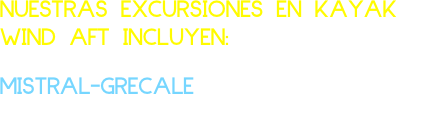 NUESTRAS EXCURSIONES EN KAYAK WIND AFT INCLUYEN:         

MISTRAL-GRECALE (Paleta, bocadillo, bebida, café, ingreso día a la playa).